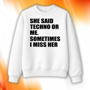 She Said Techno Or Me Sometimes I Miss Her Shirt