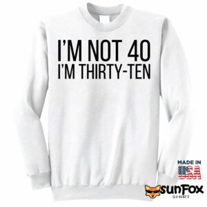 I'm Not 40 I'm Thirty-Ten Shirt