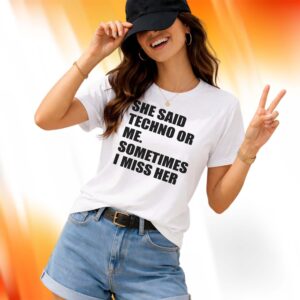 She Said Techno Or Me Sometimes I Miss Her Shirt