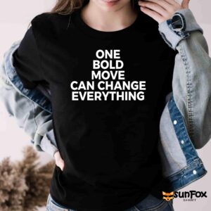 One Bold Move Can Change Everything Shirt