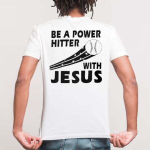 Be A Power Hitter With Jesus Shirt