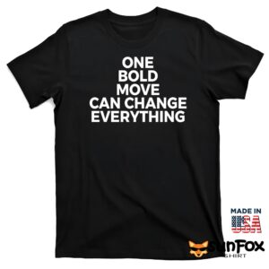 One Bold Move Can Change Everything Shirt