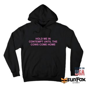 Hold Me In Contempt Until The Cows Come Home Shirt