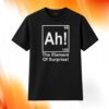 Ah! The Element Of Surprise Shirt