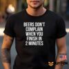 Beers Don't Complain When You Finish In 2 Minutes Shirt