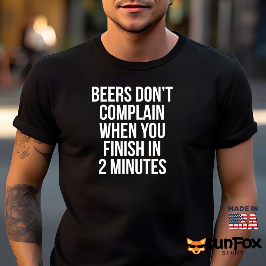 Beers Don't Complain When You Finish In 2 Minutes Shirt