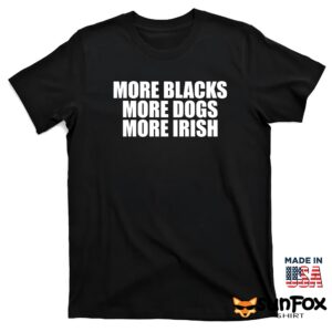 More Blacks More Dogs More Irish Shirt