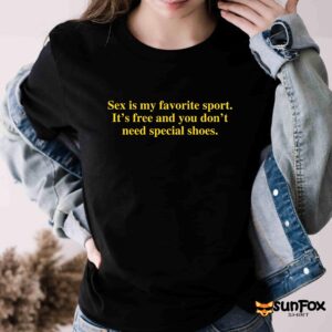 Sex Is My Favorite Sport It’s Free And You Don’t Need Special Shoes Shirt