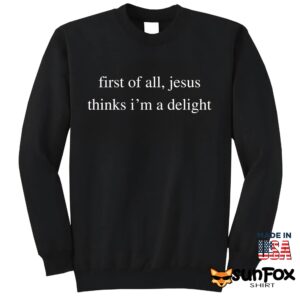 First Of All Jesus Thinks I’m A Delight Shirt