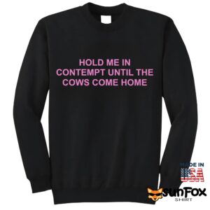Hold Me In Contempt Until The Cows Come Home Shirt