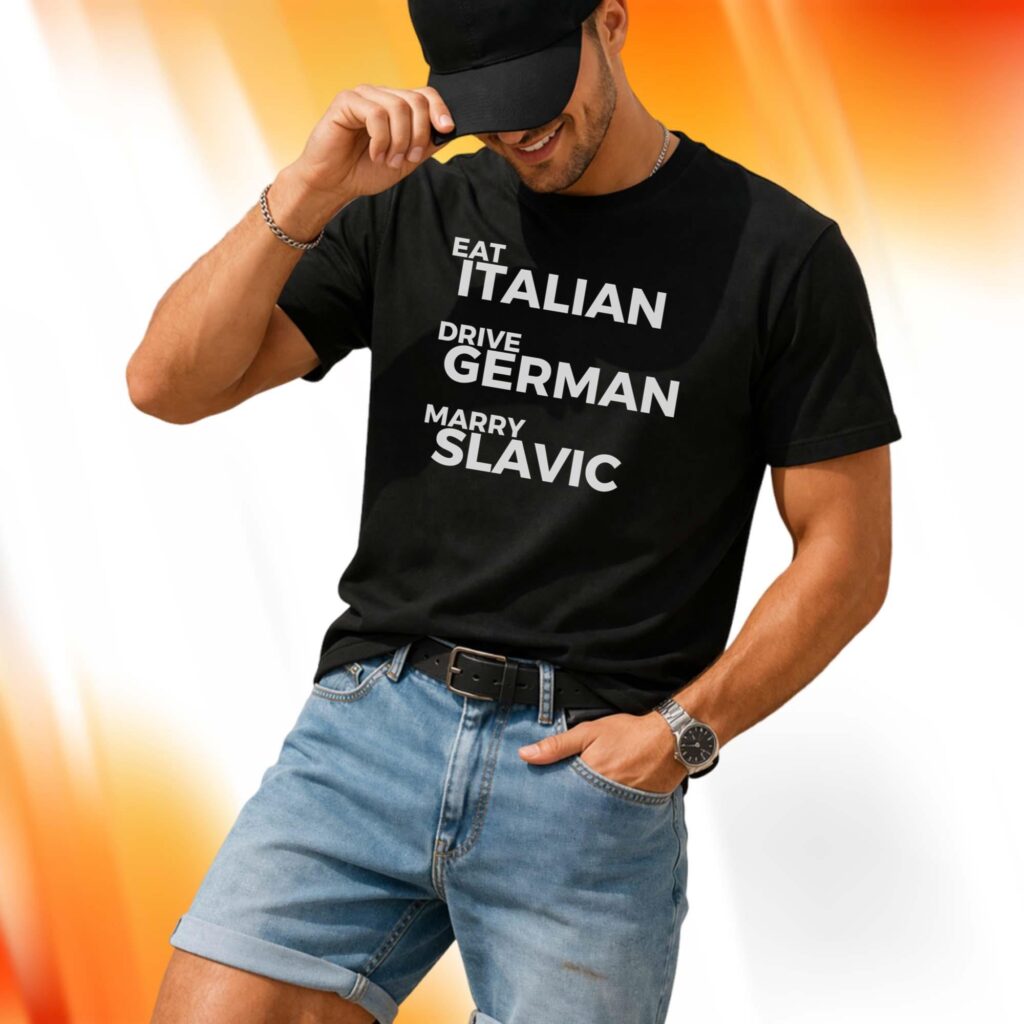 Eat Italian Drive German Marry Slavic Shirt