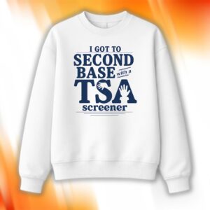 I Got To Second Base With A TSA Screener Shirt