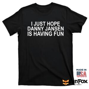 I Just Hope Danny Jansen Is Having Fun Shirt