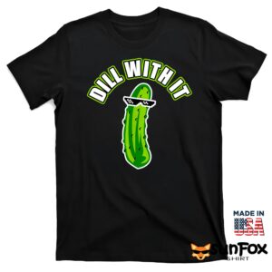 Pickle Dill With It Shirt
