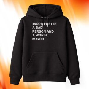 Jacob Frey Is A Bad Person And A Worse Mayor Shirt