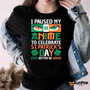 I Paused My Anime To Celebrate St. Patrick's Day Shirt