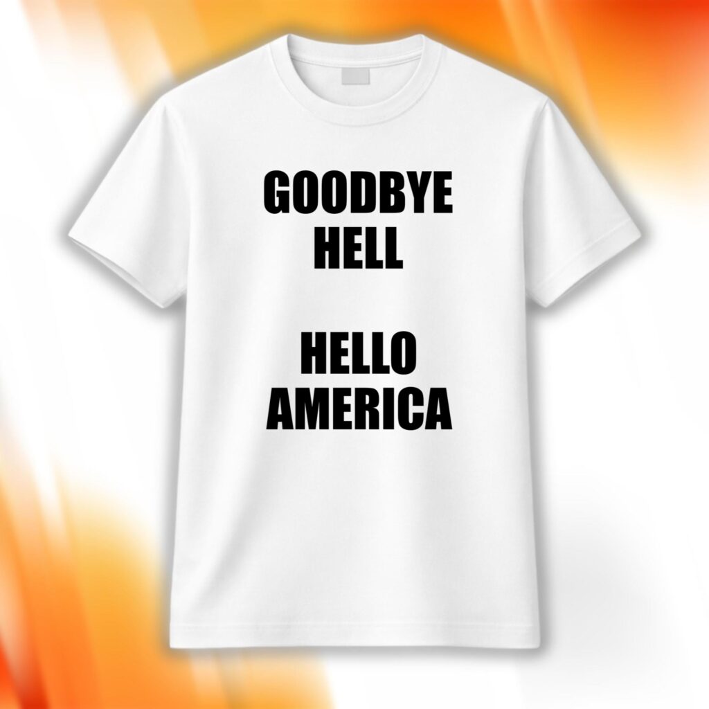 Goodbye Hell Hello America Shirt