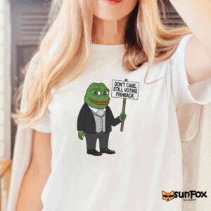 Don't Care Still Voting Fishback Shirt