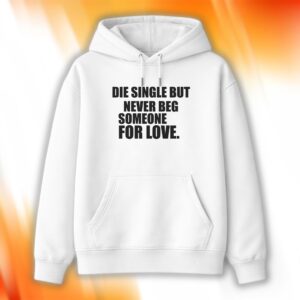 Die Single But Never Beg Someone For Love Shirt