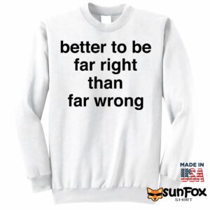 Better To Be Far Right Than Far Wrong Shirt