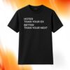 Hotter Than Your Ex Better Than Your Next Shirt