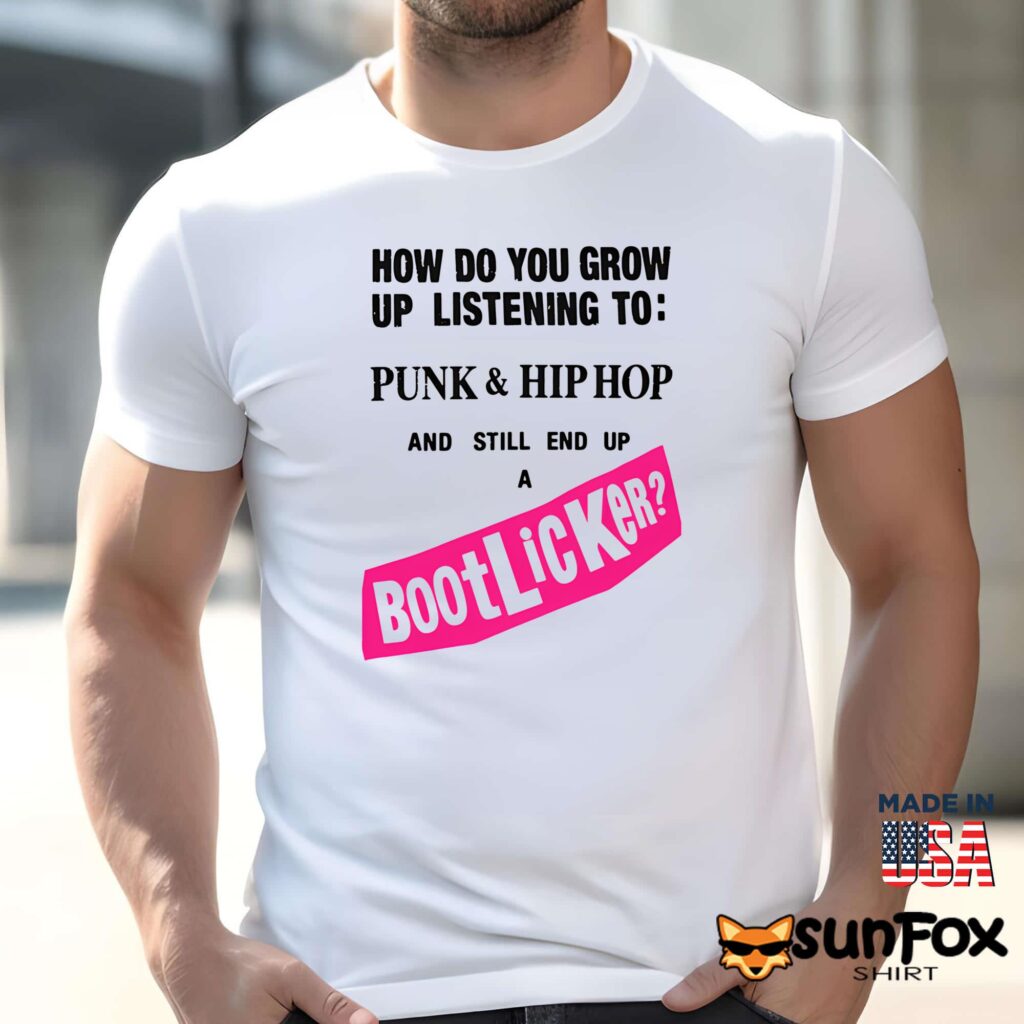 How Do You Grow Up Listening To Punk Hip Hop And Still End Up A Bootlicker Shirt