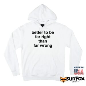 Better To Be Far Right Than Far Wrong Shirt