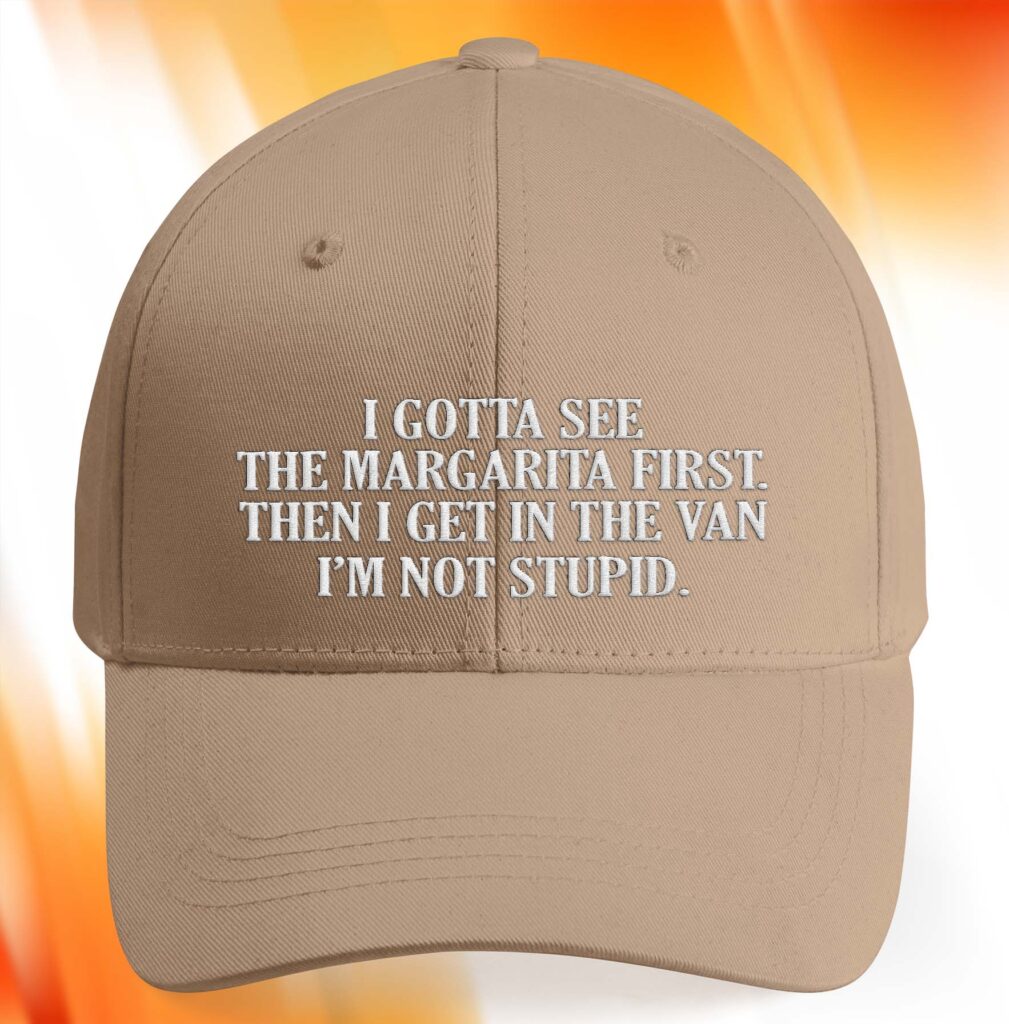 I Gotta See The Margarita First Hat