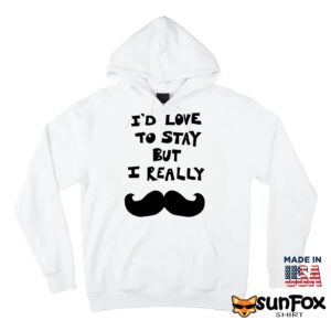 I'd Love To Stay But I Really Mustache 2026 Shirt