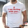 If I Am Flirting With You Please Cooperate Shirt