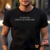 It’s No Use Djo Djo We’ve Got To Have It Out Shirt