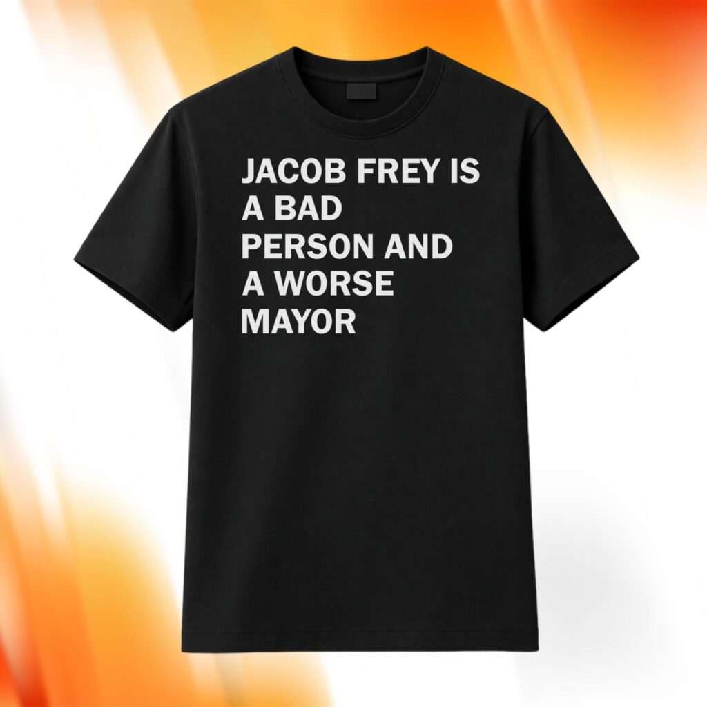 Jacob Frey Is A Bad Person And A Worse Mayor Shirt