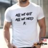 KD Daniels All We Got All We Need Shirt