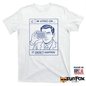 In Vitro Or It Didn’t Happen Shirt