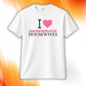 I Love Desperate Housewives Shirt