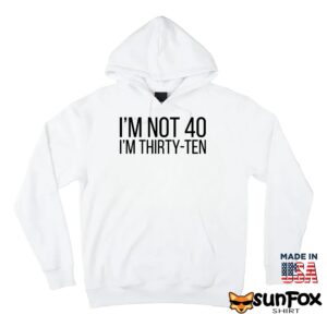 I'm Not 40 I'm Thirty-Ten Shirt