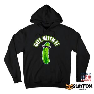 Pickle Dill With It Shirt