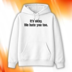 Gabe Arnold It’s Okay We Hate You Too Shirt