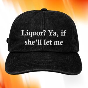 Liquor? Ya, If She’ll Let Me Hat