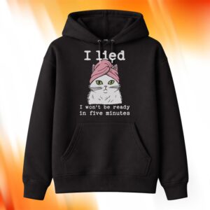 Cat I Lied I Won’t Be Ready In Five Minutes Shirt