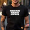 More Blacks More Dogs More Irish Shirt