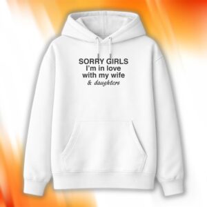 Sorry Girls I’m In Love With My Wife And Daughters Shirt