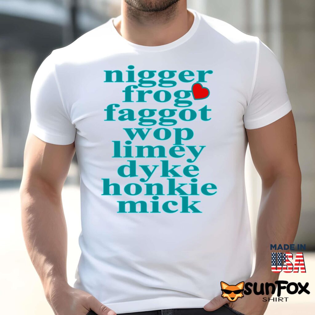 Nigger Frog Faggot Wop Limey Dyke Honkie Mick Shirt