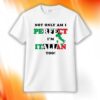 Not Only Am I Perfect I’m Italian Too Shirt