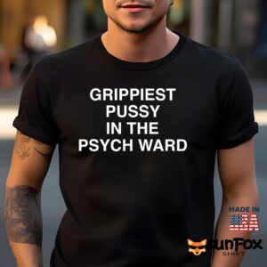 Grippiest Pussy In The Psychward Shirt