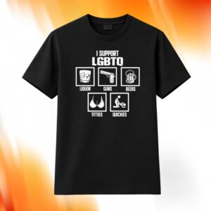 I Support LGBTQ Liquor Guns Beer Titties Quickies Shirt