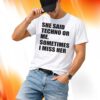 She Said Techno Or Me Sometimes I Miss Her Shirt