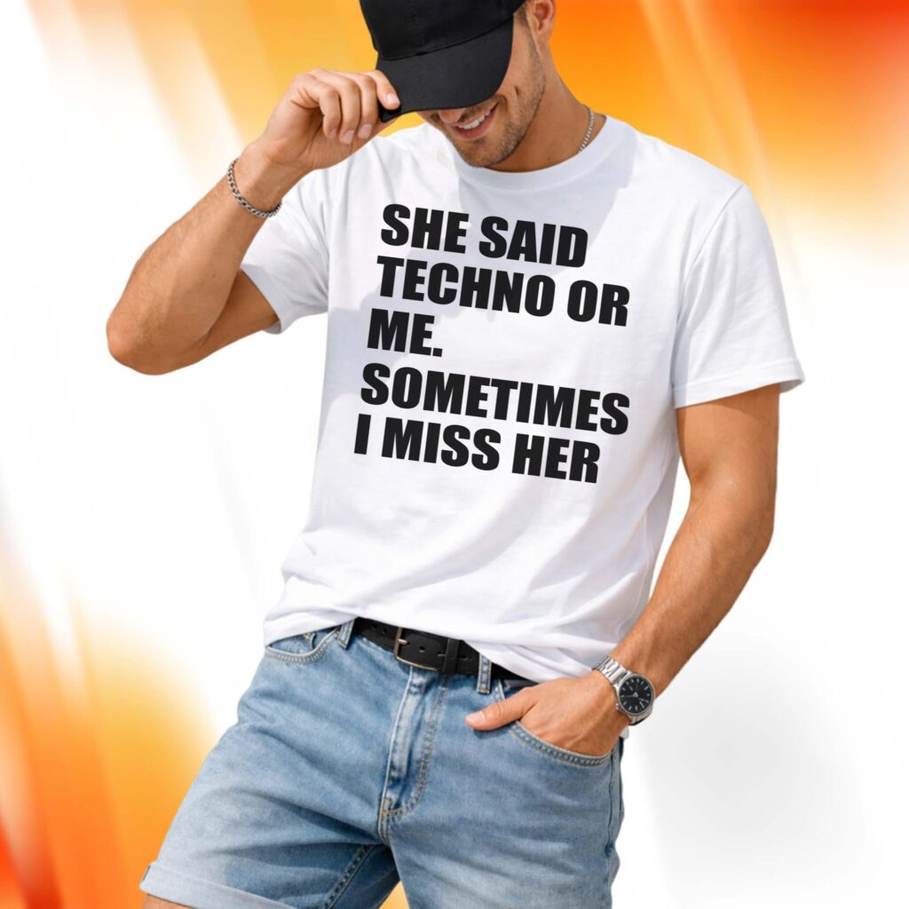 She Said Techno Or Me Sometimes I Miss Her Shirt