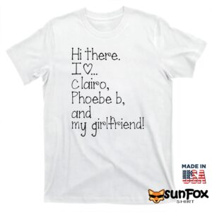 Hi There I Love Clairo Phoebe B And My Girlfriend Shirt