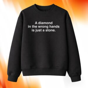 A Diamond In The Wrong Hands Is Just A Stone Shirt